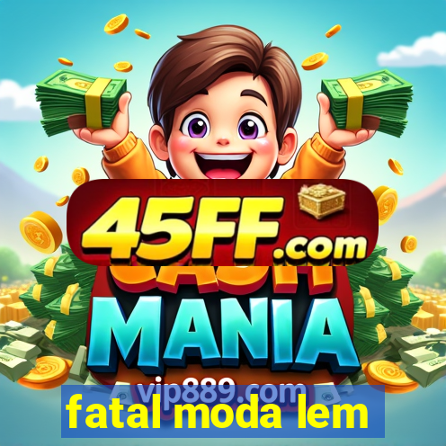 fatal moda lem